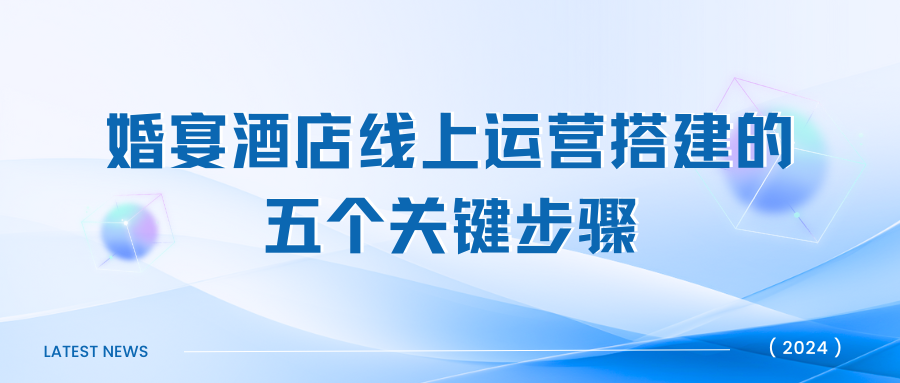 《婚宴酒店線上運營搭建的五個關(guān)鍵步驟》